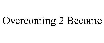 OVERCOMING 2 BECOME