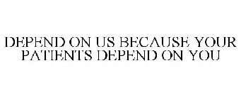 DEPEND ON US BECAUSE YOUR PATIENTS DEPEND ON YOU