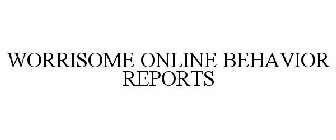 WORRISOME ONLINE BEHAVIOR REPORTS