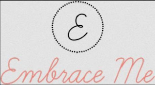 E EMBRACE ME