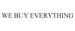 WE BUY EVERYTHING