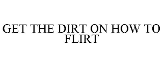 GET THE DIRT ON HOW TO FLIRT