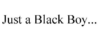 JUST A BLACK BOY...