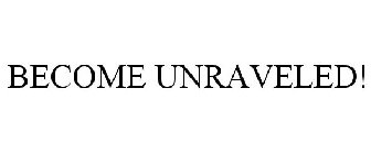 BECOME UNRAVELED!