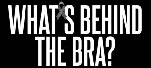 WHAT'S BEHIND THE BRA?
