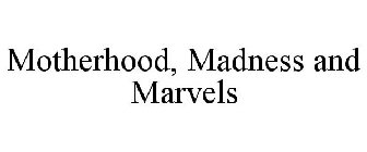MOTHERHOOD, MADNESS AND MARVELS
