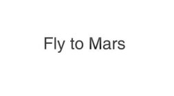 FLY TO MARS