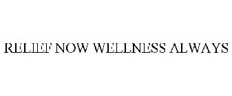 RELIEF NOW WELLNESS ALWAYS
