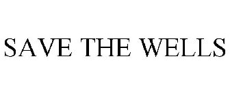 SAVE THE WELLS