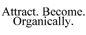 ATTRACT. BECOME. ORGANICALLY.
