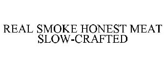 REAL SMOKE HONEST MEAT SLOW-CRAFTED