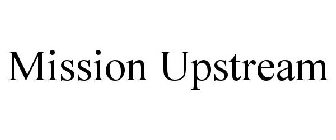 MISSION UPSTREAM