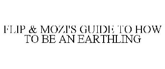 FLIP & MOZI'S GUIDE TO HOW TO BE AN EARTHLING