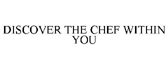 DISCOVER THE CHEF WITHIN YOU