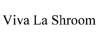VIVA LA SHROOM
