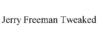 JERRY FREEMAN TWEAKED