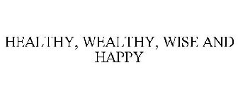 HEALTHY, WEALTHY, WISE AND HAPPY