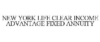 NEW YORK LIFE CLEAR INCOME ADVANTAGE FIXED ANNUITY