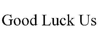 GOOD LUCK US