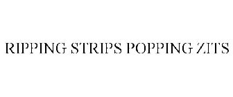 RIPPING STRIPS POPPING ZITS