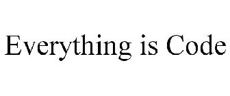 EVERYTHING IS CODE