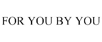 FOR YOU BY YOU