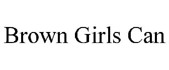 BROWN GIRLS CAN