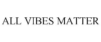 ALL VIBES MATTER