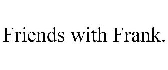 FRIENDS WITH FRANK.