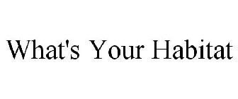 WHAT'S YOUR HABITAT