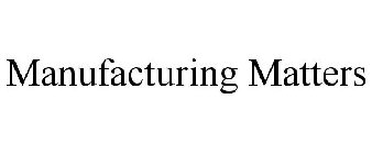 MANUFACTURING MATTERS