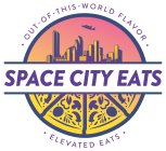 OUT-OF-THIS-WORLD FLAVOR SPACE CITY EATS ELEVATED EATS