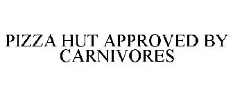 PIZZA HUT APPROVED BY CARNIVORES