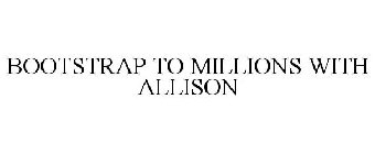 BOOTSTRAP TO MILLIONS WITH ALLISON
