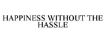 HAPPINESS WITHOUT THE HASSLE