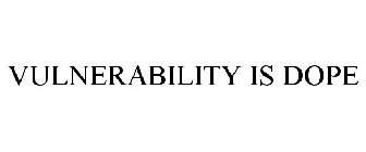 VULNERABILITY IS DOPE