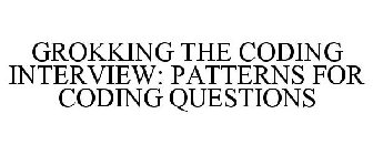 GROKKING THE CODING INTERVIEW: PATTERNS FOR CODING QUESTIONS