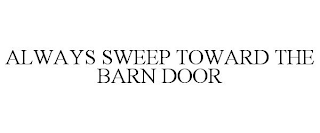 ALWAYS SWEEP TOWARD THE BARN DOOR