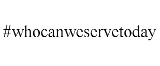 #WHOCANWESERVETODAY