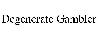 DEGENERATE GAMBLER
