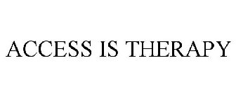 ACCESS IS THERAPY