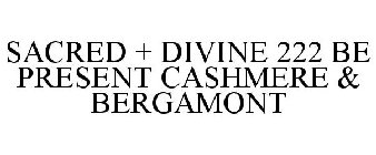 SACRED + DIVINE 222 BE PRESENT CASHMERE & BERGAMONT