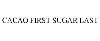 CACAO FIRST SUGAR LAST