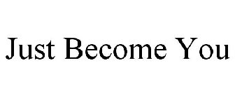 JUST BECOME YOU