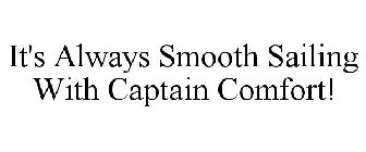 IT'S ALWAYS SMOOTH SAILING WITH CAPTAIN COMFORT!