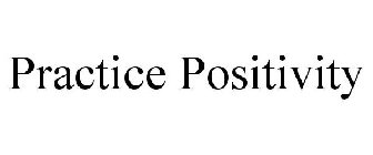 PRACTICE POSITIVITY