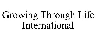 GROWING THROUGH LIFE INTERNATIONAL