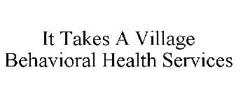 IT TAKES A VILLAGE BEHAVIORAL HEALTH SERVICES