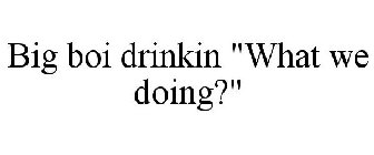 BIG BOI DRINKIN 