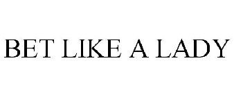 BET LIKE A LADY